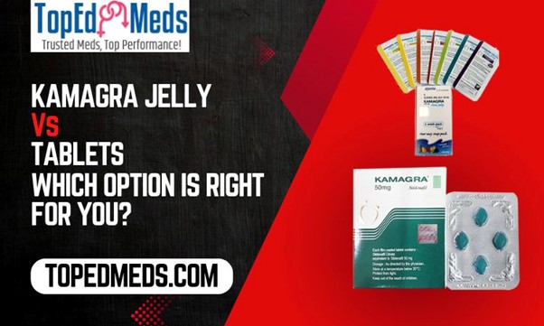 Kamagra Jelly vs Tablets: Which Option Is Right for You?